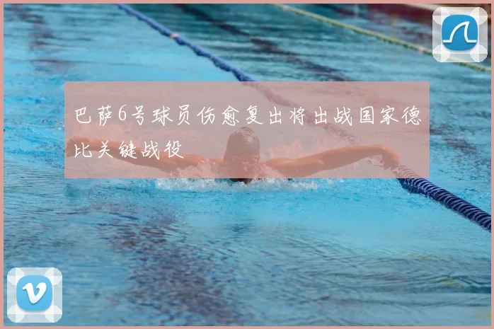 巴萨6号球员伤愈复出将出战国家德比关键战役