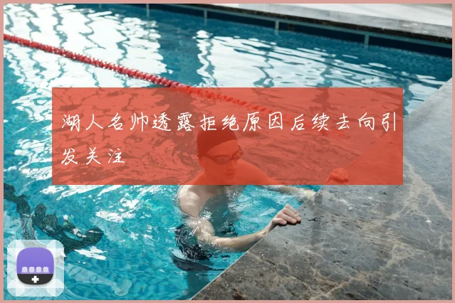 湖人名帅透露拒绝原因后续去向引发关注