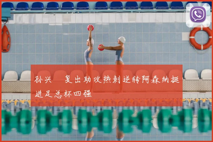 孙兴慜复出助攻热刺逆转阿森纳挺进足总杯四强