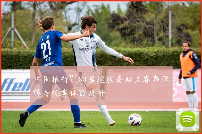 中国银行Visa奥运服务助力赛事保障与观赛体验提升